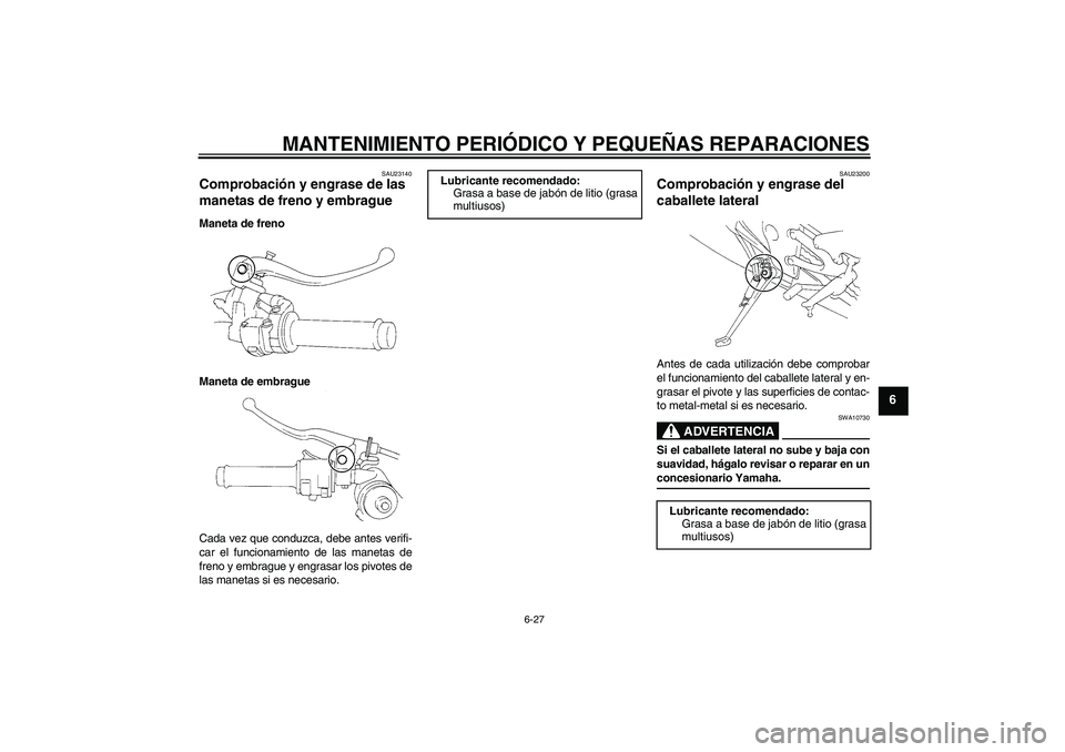 YAMAHA YZF-R1 2005  Manuale de Empleo (in Spanish) MANTENIMIENTO PERIÓDICO Y PEQUEÑAS REPARACIONES
6-27
6
SAU23140
Comprobación y engrase de las 
manetas de freno y embrague Maneta de freno
Maneta de embrague
Cada vez que conduzca, debe antes verif