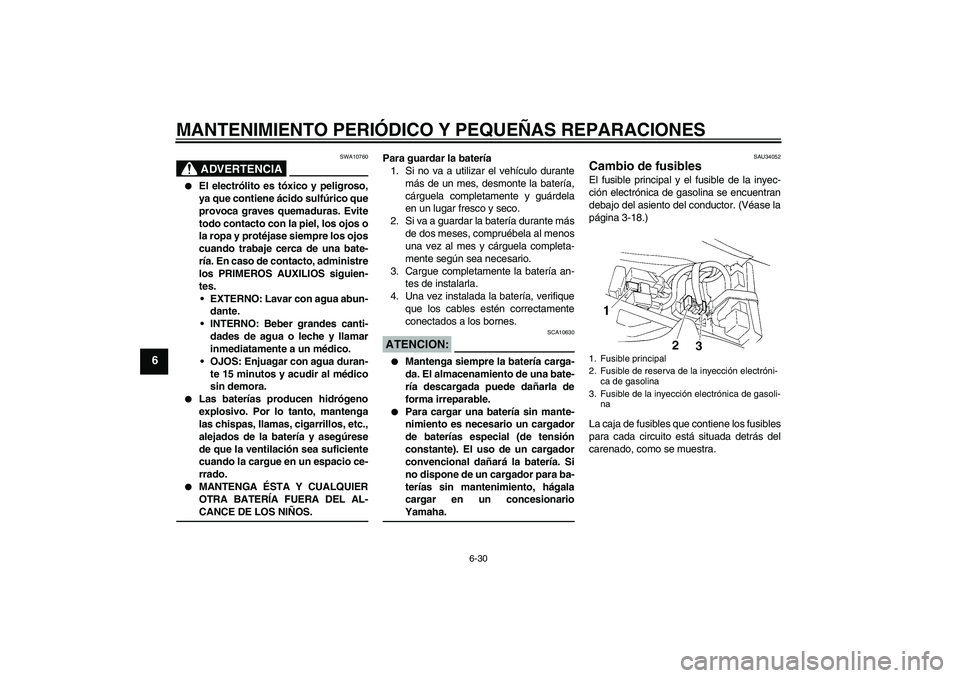 YAMAHA YZF-R1 2005  Manuale de Empleo (in Spanish) MANTENIMIENTO PERIÓDICO Y PEQUEÑAS REPARACIONES
6-30
6
ADVERTENCIA
SWA10760

El electrólito es tóxico y peligroso,
ya que contiene ácido sulfúrico que
provoca graves quemaduras. Evite
todo cont