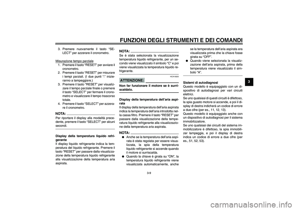 YAMAHA YZF-R1 2005 Manuale duso (in Italian) FUNZIONI DEGLI STRUMENTI E DEI COMANDI
3-9
3
3. Premere nuovamente il tasto “SE-
LECT” per azzerare il cronometro.
Misurazione tempo parziale1. Premere il tasto “RESET” per avviare il
cronomet YAMAHA YZF-R1 2005 Manuale duso (in Italian) FUNZIONI DEGLI STRUMENTI E DEI COMANDI
3-9
3
3. Premere nuovamente il tasto “SE-
LECT” per azzerare il cronometro.
Misurazione tempo parziale1. Premere il tasto “RESET” per avviare il
cronomet