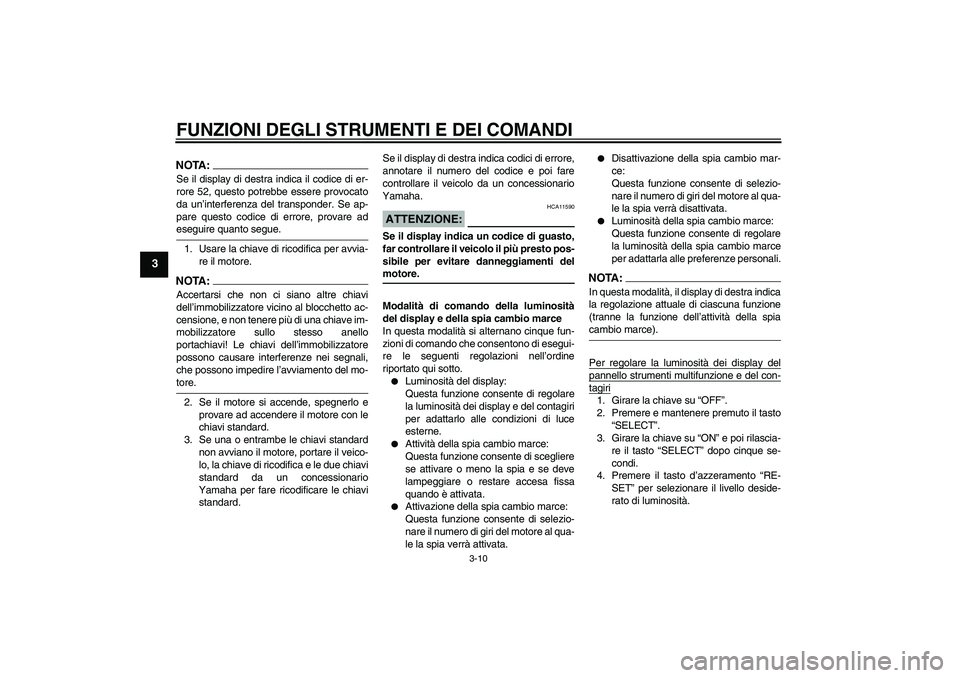 YAMAHA YZF-R1 2005 Manuale duso (in Italian) FUNZIONI DEGLI STRUMENTI E DEI COMANDI
3-10
3
NOTA:Se il display di destra indica il codice di er-
rore 52, questo potrebbe essere provocato
da un’interferenza del transponder. Se ap-
pare questo co YAMAHA YZF-R1 2005 Manuale duso (in Italian) FUNZIONI DEGLI STRUMENTI E DEI COMANDI
3-10
3
NOTA:Se il display di destra indica il codice di er-
rore 52, questo potrebbe essere provocato
da un’interferenza del transponder. Se ap-
pare questo co