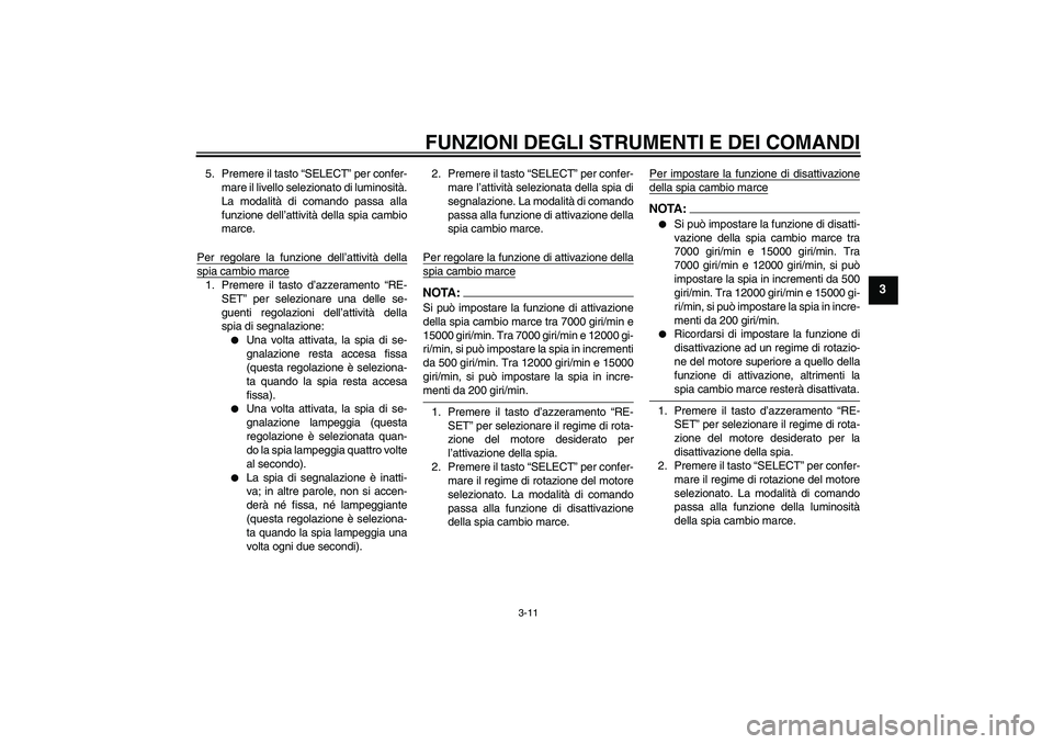 YAMAHA YZF-R1 2005 Manuale duso (in Italian) FUNZIONI DEGLI STRUMENTI E DEI COMANDI
3-11
3
5. Premere il tasto “SELECT” per confer-
mare il livello selezionato di luminosità.
La modalità di comando passa alla
funzione dell’attività dell YAMAHA YZF-R1 2005 Manuale duso (in Italian) FUNZIONI DEGLI STRUMENTI E DEI COMANDI
3-11
3
5. Premere il tasto “SELECT” per confer-
mare il livello selezionato di luminosità.
La modalità di comando passa alla
funzione dell’attività dell