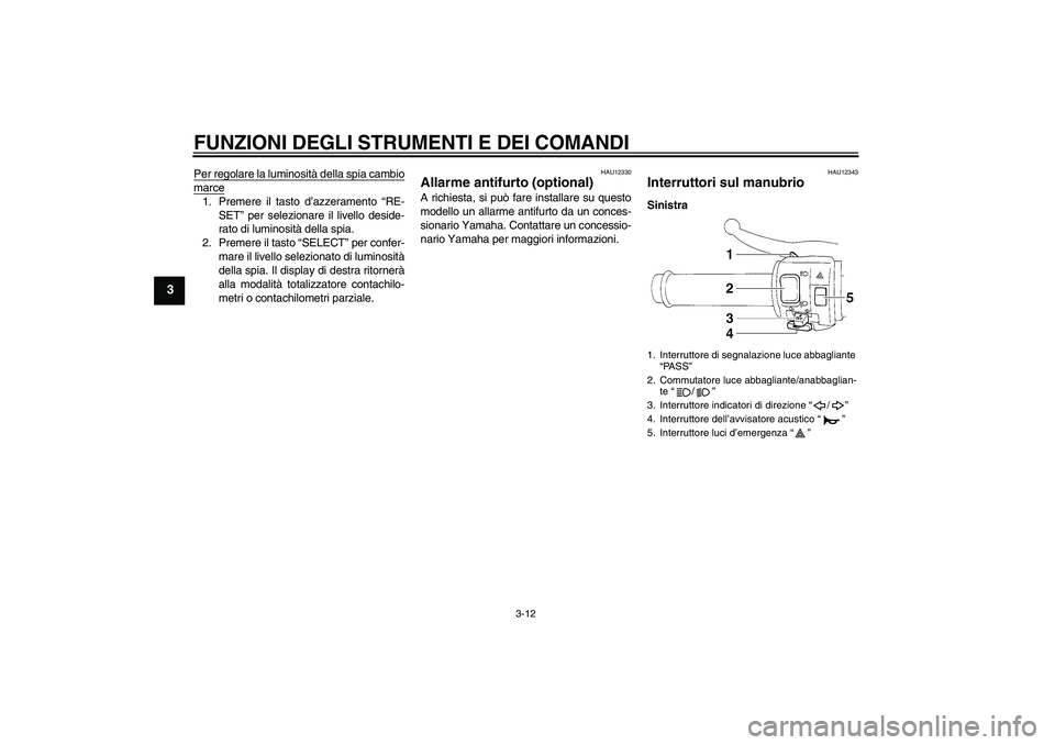 YAMAHA YZF-R1 2005 Manuale duso (in Italian) FUNZIONI DEGLI STRUMENTI E DEI COMANDI
3-12
3
Per regolare la luminosità della spia cambiomarce1. Premere il tasto d’azzeramento “RE-
SET” per selezionare il livello deside-
rato di luminosità YAMAHA YZF-R1 2005 Manuale duso (in Italian) FUNZIONI DEGLI STRUMENTI E DEI COMANDI
3-12
3
Per regolare la luminosità della spia cambiomarce1. Premere il tasto d’azzeramento “RE-
SET” per selezionare il livello deside-
rato di luminosità