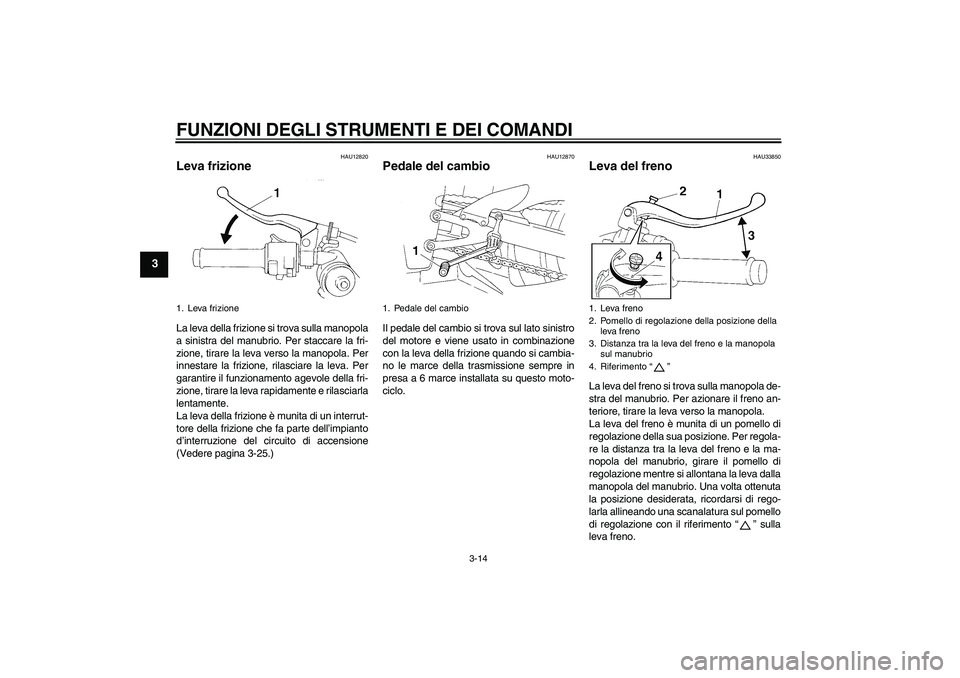 YAMAHA YZF-R1 2005 Manuale duso (in Italian) FUNZIONI DEGLI STRUMENTI E DEI COMANDI
3-14
3
HAU12820
Leva frizione La leva della frizione si trova sulla manopola
a sinistra del manubrio. Per staccare la fri-
zione, tirare la leva verso la manopol YAMAHA YZF-R1 2005 Manuale duso (in Italian) FUNZIONI DEGLI STRUMENTI E DEI COMANDI
3-14
3
HAU12820
Leva frizione La leva della frizione si trova sulla manopola
a sinistra del manubrio. Per staccare la fri-
zione, tirare la leva verso la manopol