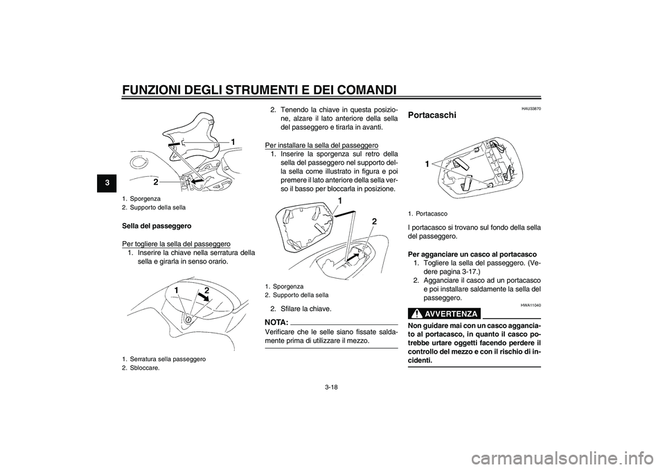 YAMAHA YZF-R1 2005  Manuale duso (in Italian) FUNZIONI DEGLI STRUMENTI E DEI COMANDI
3-18
3
Sella del passeggero
Per togliere la sella del passeggero1. Inserire la chiave nella serratura della
sella e girarla in senso orario.2. Tenendo la chiave 