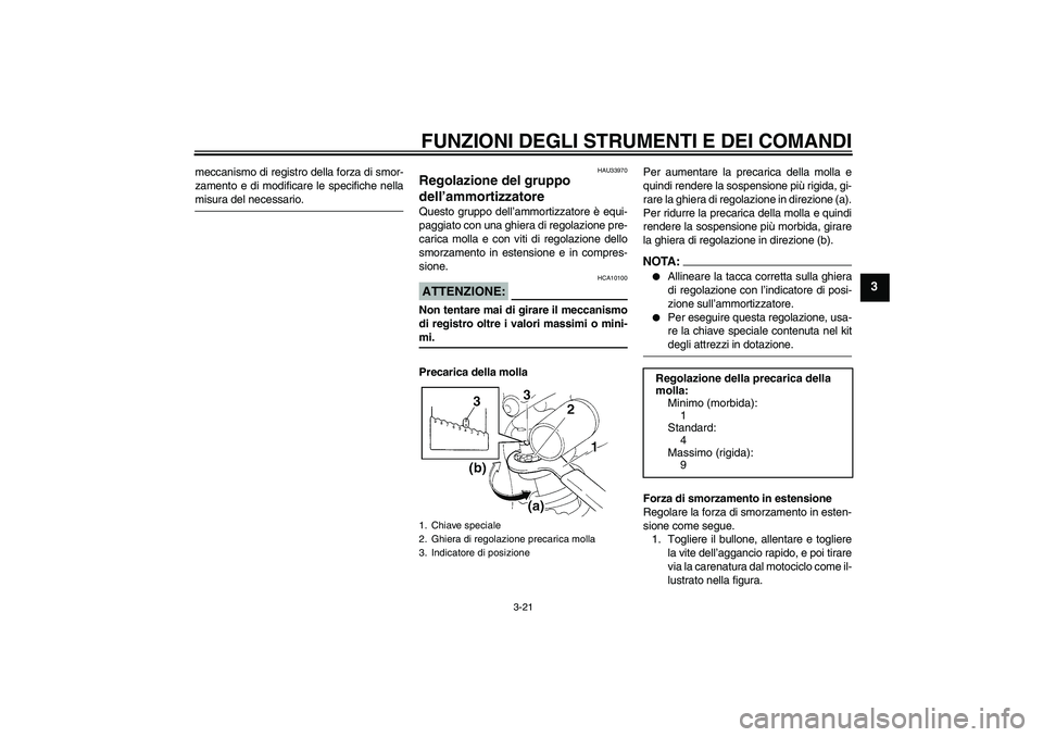 YAMAHA YZF-R1 2005  Manuale duso (in Italian) FUNZIONI DEGLI STRUMENTI E DEI COMANDI
3-21
3
meccanismo di registro della forza di smor-
zamento e di modificare le specifiche nellamisura del necessario.
HAU33970
Regolazione del gruppo 
dell’ammo