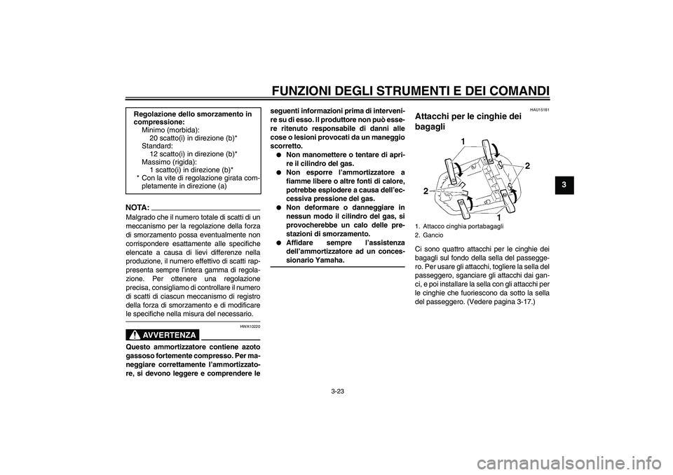 YAMAHA YZF-R1 2005  Manuale duso (in Italian) FUNZIONI DEGLI STRUMENTI E DEI COMANDI
3-23
3
NOTA :
Malgrado che il numero totale di scatti di un
meccanismo per la regolazione della forza
di smorzamento possa eventualmente non
corrispondere esatta
