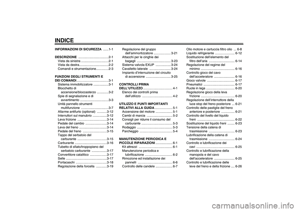 YAMAHA YZF-R1 2005  Manuale duso (in Italian) INDICEINFORMAZIONI DI SICUREZZA ......1-1
DESCRIZIONE ..................................2-1
Vista da sinistra ...............................2-1
Vista da destra.................................2-2
Com