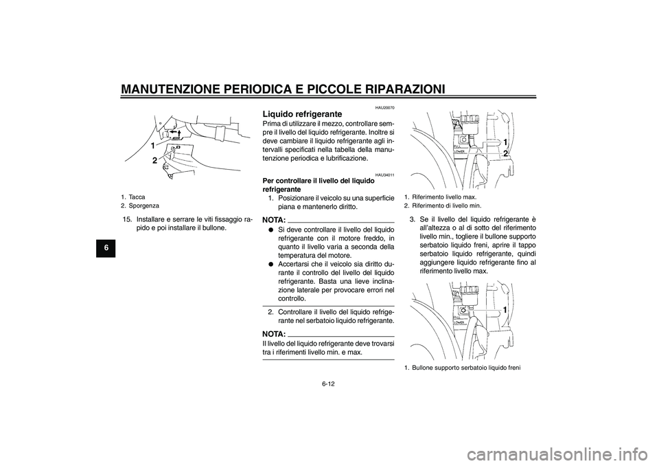 YAMAHA YZF-R1 2005  Manuale duso (in Italian) MANUTENZIONE PERIODICA E PICCOLE RIPARAZIONI
6-12
6
15. Installare e serrare le viti fissaggio ra-
pido e poi installare il bullone.
HAU20070
Liquido refrigerante Prima di utilizzare il mezzo, control