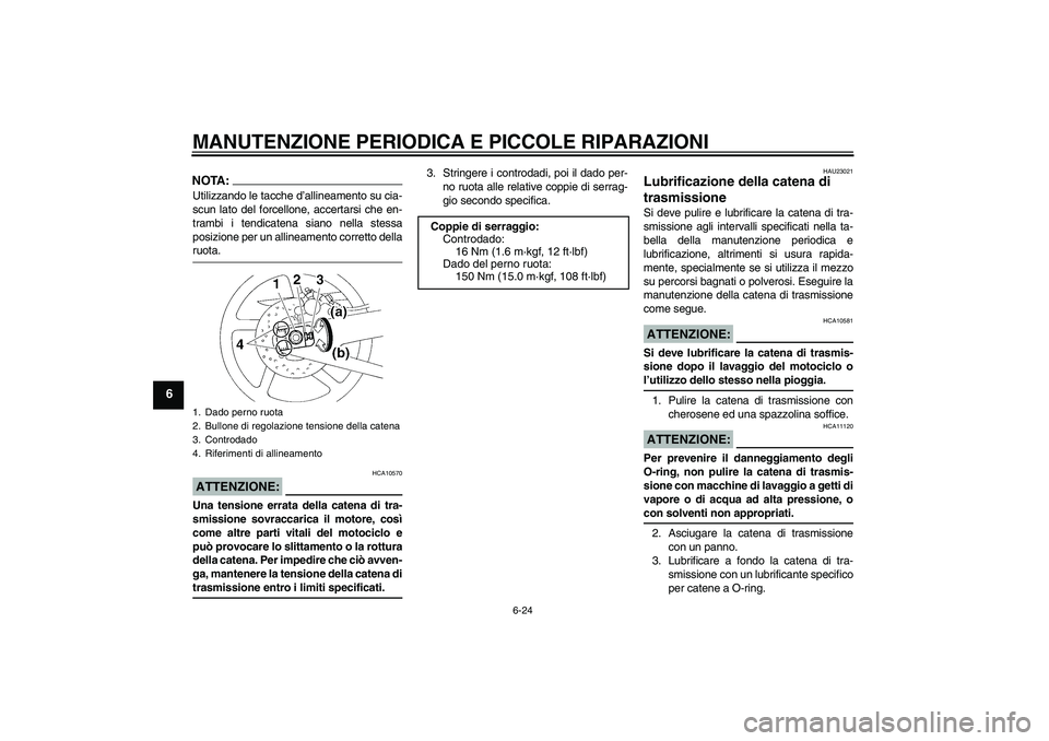 YAMAHA YZF-R1 2005  Manuale duso (in Italian) MANUTENZIONE PERIODICA E PICCOLE RIPARAZIONI
6-24
6
NOTA:Utilizzando le tacche d’allineamento su cia-
scun lato del forcellone, accertarsi che en-
trambi i tendicatena siano nella stessa
posizione p