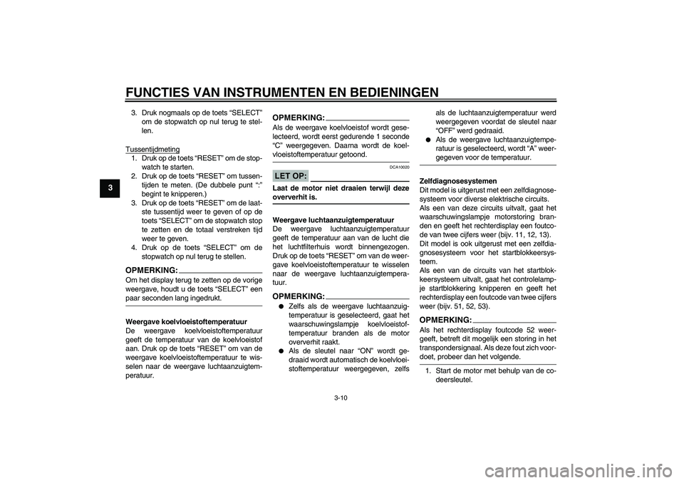 YAMAHA YZF-R1 2005 Instructieboekje (in Dutch) FUNCTIES VAN INSTRUMENTEN EN BEDIENINGEN
3-10
3
3. Druk nogmaals op de toets “SELECT”
om de stopwatch op nul terug te stel-
len.
Tussentijdmeting1. Druk op de toets “RESET” om de stop-
watch t YAMAHA YZF-R1 2005 Instructieboekje (in Dutch) FUNCTIES VAN INSTRUMENTEN EN BEDIENINGEN
3-10
3
3. Druk nogmaals op de toets “SELECT”
om de stopwatch op nul terug te stel-
len.
Tussentijdmeting1. Druk op de toets “RESET” om de stop-
watch t