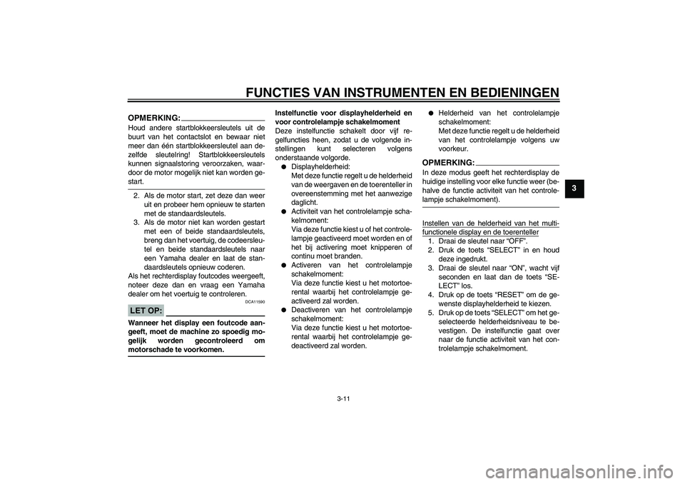 YAMAHA YZF-R1 2005 Instructieboekje (in Dutch) FUNCTIES VAN INSTRUMENTEN EN BEDIENINGEN
3-11
3
OPMERKING:Houd andere startblokkeersleutels uit de
buurt van het contactslot en bewaar niet
meer dan één startblokkeersleutel aan de-
zelfde sleutelri YAMAHA YZF-R1 2005 Instructieboekje (in Dutch) FUNCTIES VAN INSTRUMENTEN EN BEDIENINGEN
3-11
3
OPMERKING:Houd andere startblokkeersleutels uit de
buurt van het contactslot en bewaar niet
meer dan één startblokkeersleutel aan de-
zelfde sleutelri