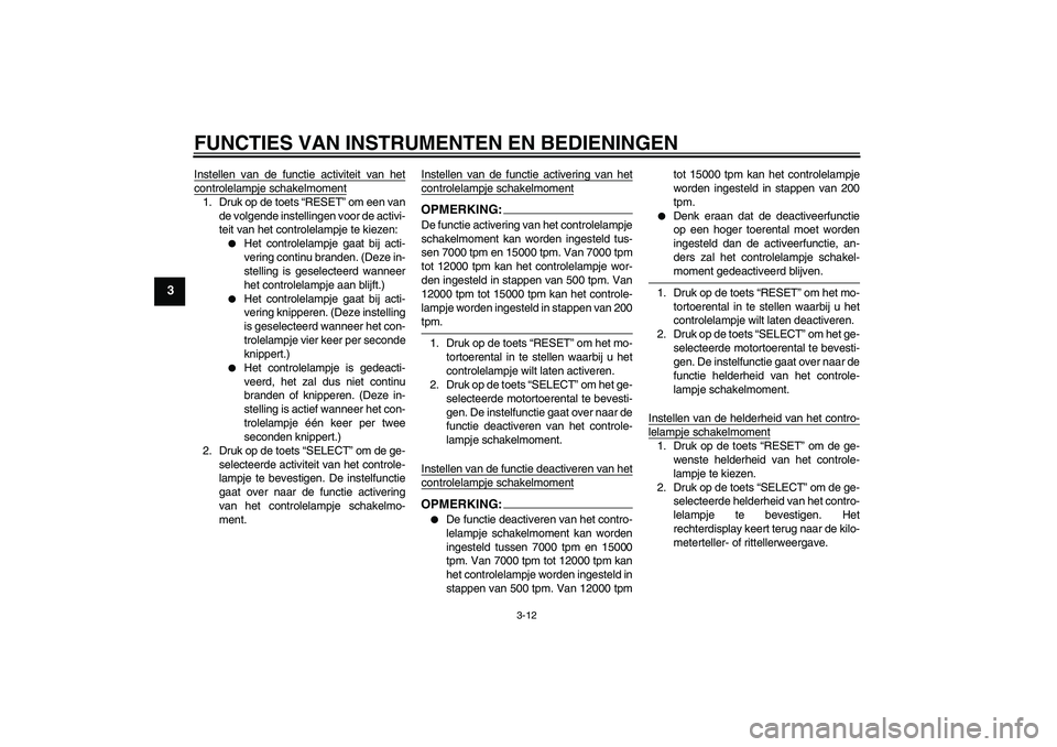 YAMAHA YZF-R1 2005 Instructieboekje (in Dutch) FUNCTIES VAN INSTRUMENTEN EN BEDIENINGEN
3-12
3
Instellen van de functie activiteit van hetcontrolelampje schakelmoment1. Druk op de toets “RESET” om een van
de volgende instellingen voor de activ YAMAHA YZF-R1 2005 Instructieboekje (in Dutch) FUNCTIES VAN INSTRUMENTEN EN BEDIENINGEN
3-12
3
Instellen van de functie activiteit van hetcontrolelampje schakelmoment1. Druk op de toets “RESET” om een van
de volgende instellingen voor de activ