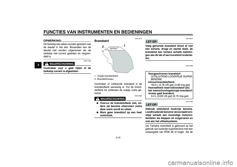 YAMAHA YZF-R1 2005 Instructieboekje (in Dutch) FUNCTIES VAN INSTRUMENTEN EN BEDIENINGEN
3-16
3
OPMERKING:De tankdop kan alleen worden gesloten met
de sleutel in het slot. Bovendien kan de
sleutel niet worden uitgenomen als de
tankdop niet correct YAMAHA YZF-R1 2005 Instructieboekje (in Dutch) FUNCTIES VAN INSTRUMENTEN EN BEDIENINGEN
3-16
3
OPMERKING:De tankdop kan alleen worden gesloten met
de sleutel in het slot. Bovendien kan de
sleutel niet worden uitgenomen als de
tankdop niet correct