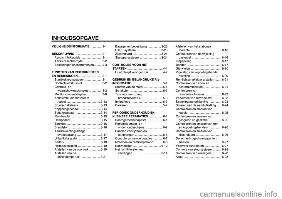 YAMAHA YZF-R1 2005  Instructieboekje (in Dutch) INHOUDSOPGAVEVEILIGHEIDSINFORMATIE ..............1-1
BESCHRIJVING ................................2-1
Aanzicht linkerzijde ..........................2-1
Aanzicht rechterzijde .......................2-