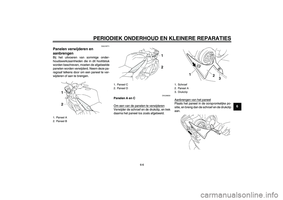 YAMAHA YZF-R1 2005  Instructieboekje (in Dutch) PERIODIEK ONDERHOUD EN KLEINERE REPARATIES
6-6
6
DAU18771
Panelen verwijderen en 
aanbrengen Bij het uitvoeren van sommige onder-
houdswerkzaamheden die in dit hoofdstuk
worden beschreven, moeten de a