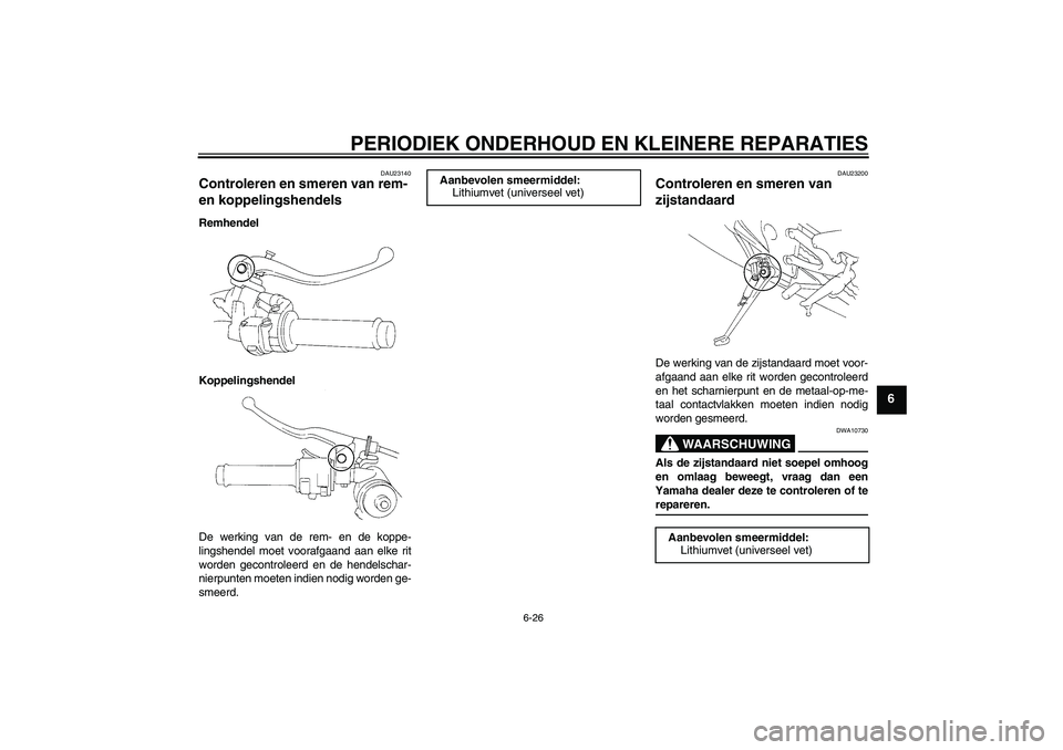 YAMAHA YZF-R1 2005  Instructieboekje (in Dutch) PERIODIEK ONDERHOUD EN KLEINERE REPARATIES
6-26
6
DAU23140
Controleren en smeren van rem- 
en koppelingshendels Remhendel
Koppelingshendel
De werking van de rem- en de koppe-
lingshendel moet voorafga