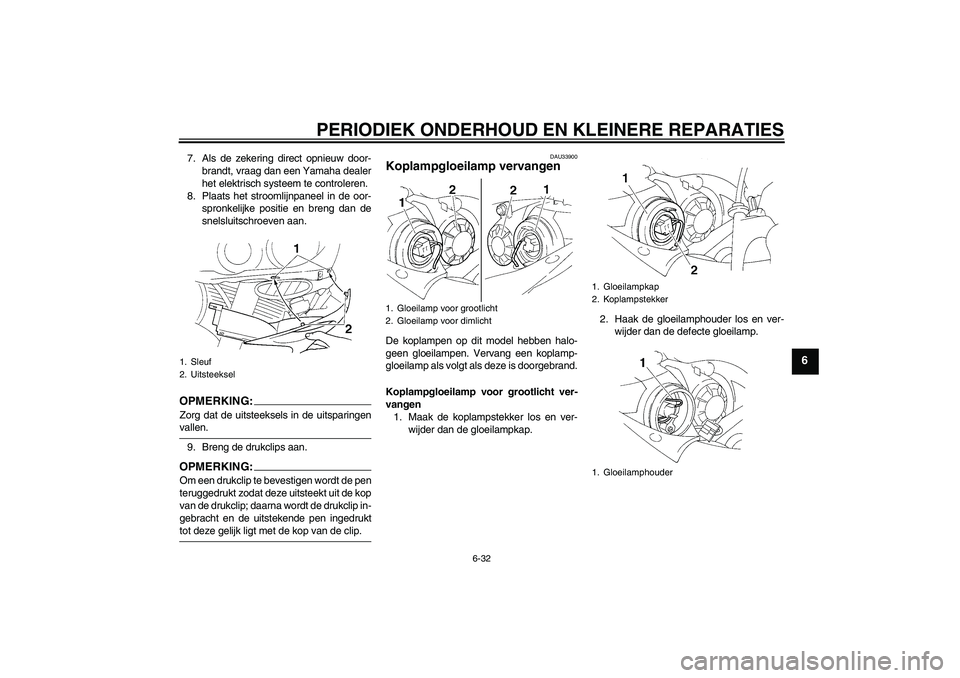 YAMAHA YZF-R1 2005 Instructieboekje (in Dutch) PERIODIEK ONDERHOUD EN KLEINERE REPARATIES
6-32
6
7. Als de zekering direct opnieuw door-
brandt, vraag dan een Yamaha dealer
het elektrisch systeem te controleren.
8. Plaats het stroomlijnpaneel in d YAMAHA YZF-R1 2005 Instructieboekje (in Dutch) PERIODIEK ONDERHOUD EN KLEINERE REPARATIES
6-32
6
7. Als de zekering direct opnieuw door-
brandt, vraag dan een Yamaha dealer
het elektrisch systeem te controleren.
8. Plaats het stroomlijnpaneel in d