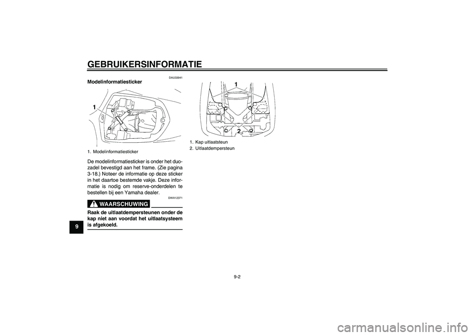 YAMAHA YZF-R1 2005  Instructieboekje (in Dutch) GEBRUIKERSINFORMATIE
9-2
9
DAU33941
Modelinformatiesticker 
De modelinformatiesticker is onder het duo-
zadel bevestigd aan het frame. (Zie pagina
3-18.) Noteer de informatie op deze sticker
in het da
