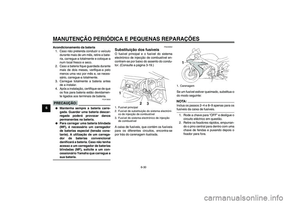 YAMAHA YZF-R1 2005 Manual de utilização (in Portuguese) MANUTENÇÃO PERIÓDICA E PEQUENAS REPARAÇÕES
6-30
6
Acondicionamento da bateria
1. Caso não pretenda conduzir o veículo
durante mais de um mês, retire a bate-
ria, carregue-a totalmente e coloqu YAMAHA YZF-R1 2005 Manual de utilização (in Portuguese) MANUTENÇÃO PERIÓDICA E PEQUENAS REPARAÇÕES
6-30
6
Acondicionamento da bateria
1. Caso não pretenda conduzir o veículo
durante mais de um mês, retire a bate-
ria, carregue-a totalmente e coloqu