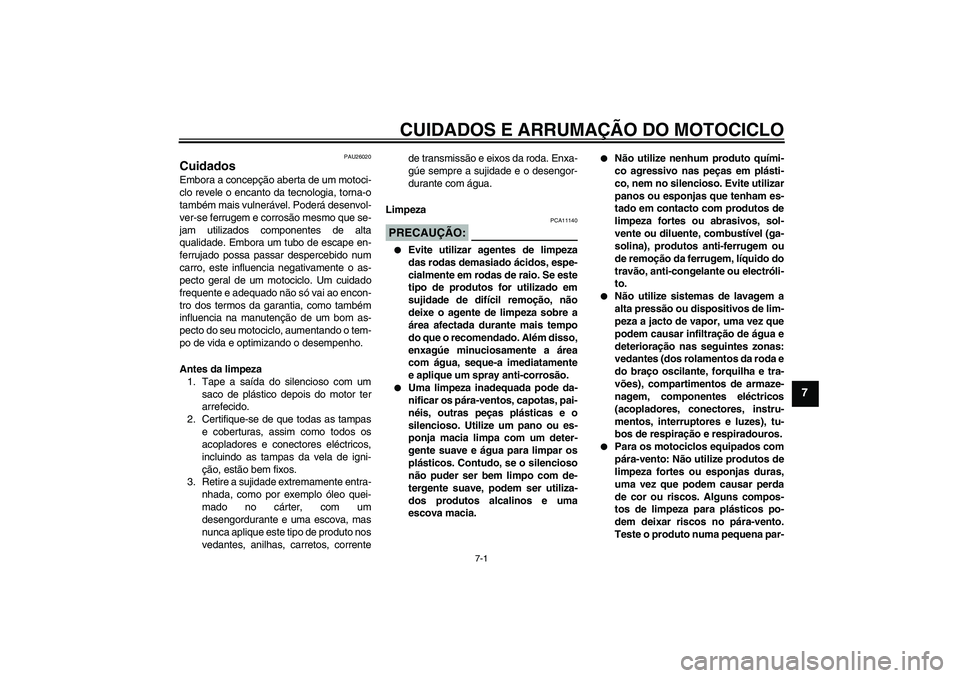 YAMAHA YZF-R1 2005  Manual de utilização (in Portuguese) CUIDADOS E ARRUMAÇÃO DO MOTOCICLO
7-1
7
PAU26020
Cuidados Embora a concepção aberta de um motoci-
clo revele o encanto da tecnologia, torna-o
também mais vulnerável. Poderá desenvol-
ver-se fer
