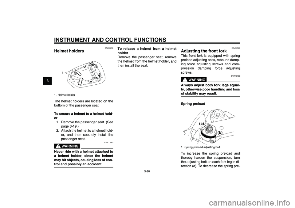 YAMAHA YZF-R1 2004 Owners Guide INSTRUMENT AND CONTROL FUNCTIONS
3-20
3
EAU33870
Helmet holders The helmet holders are located on the
bottom of the passenger seat.
To secure a helmet to a helmet hold-
er
1. Remove the passenger seat YAMAHA YZF-R1 2004 Owners Guide INSTRUMENT AND CONTROL FUNCTIONS
3-20
3
EAU33870
Helmet holders The helmet holders are located on the
bottom of the passenger seat.
To secure a helmet to a helmet hold-
er
1. Remove the passenger seat