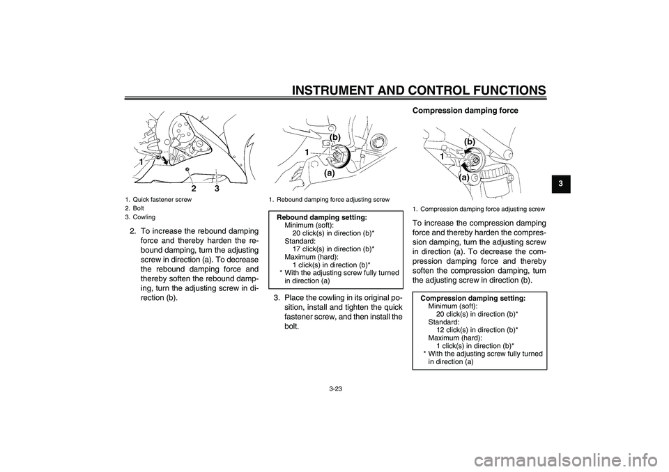 YAMAHA YZF-R1 2004 Owners Guide INSTRUMENT AND CONTROL FUNCTIONS
3-23
3
2. To increase the rebound damping
force and thereby harden the re-
bound damping, turn the adjusting
screw in direction (a). To decrease
the rebound damping fo YAMAHA YZF-R1 2004 Owners Guide INSTRUMENT AND CONTROL FUNCTIONS
3-23
3
2. To increase the rebound damping
force and thereby harden the re-
bound damping, turn the adjusting
screw in direction (a). To decrease
the rebound damping fo