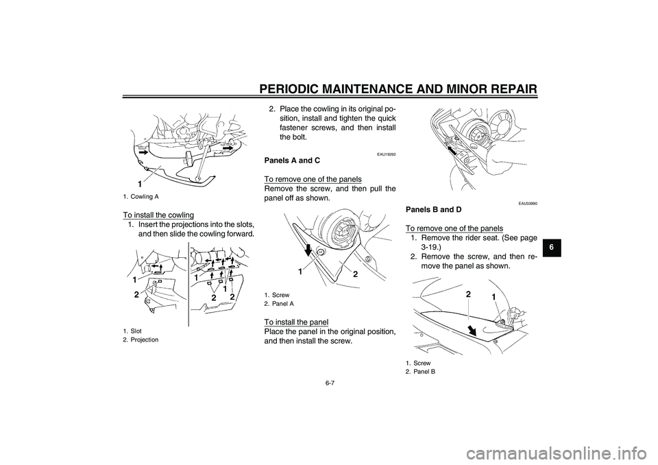 YAMAHA YZF-R1 2004 Workshop Manual PERIODIC MAINTENANCE AND MINOR REPAIR
6-7
6 To install the cowling
1. Insert the projections into the slots,
and then slide the cowling forward.2. Place the cowling in its original po-
sition, install