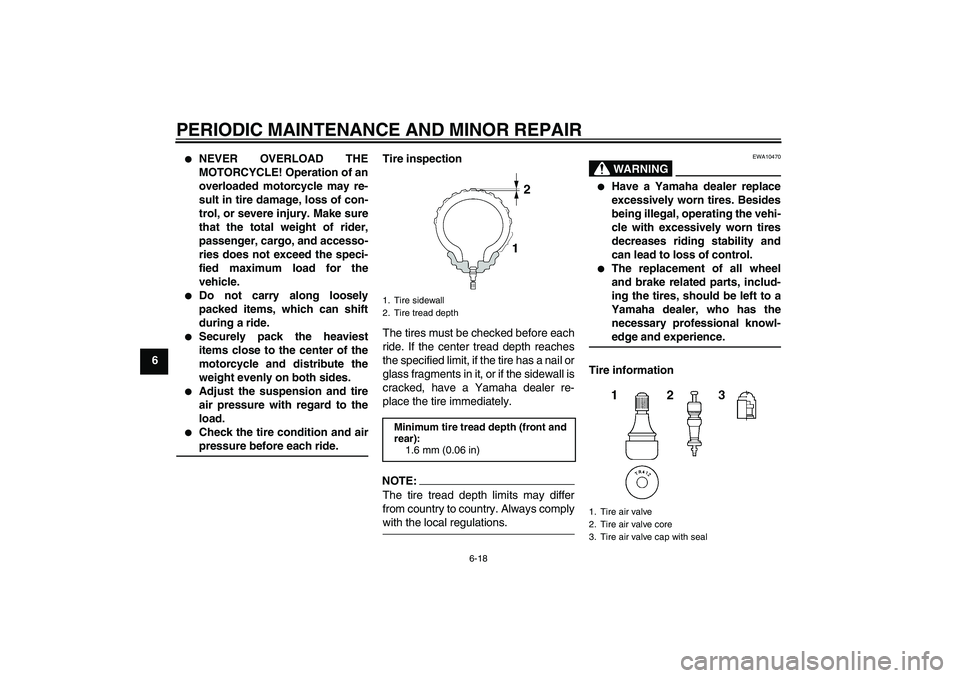 YAMAHA YZF-R1 2004 Owners Manual PERIODIC MAINTENANCE AND MINOR REPAIR
6-18
6

NEVER OVERLOAD THE
MOTORCYCLE! Operation of an
overloaded motorcycle may re-
sult in tire damage, loss of con-
trol, or severe injury. Make sure
that the