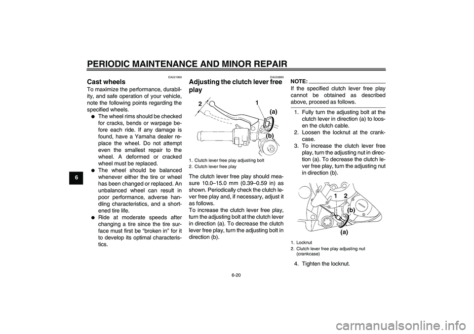 YAMAHA YZF-R1 2004 Repair Manual PERIODIC MAINTENANCE AND MINOR REPAIR
6-20
6
EAU21960
Cast wheels To maximize the performance, durabil-
ity, and safe operation of your vehicle,
note the following points regarding the
specified wheel