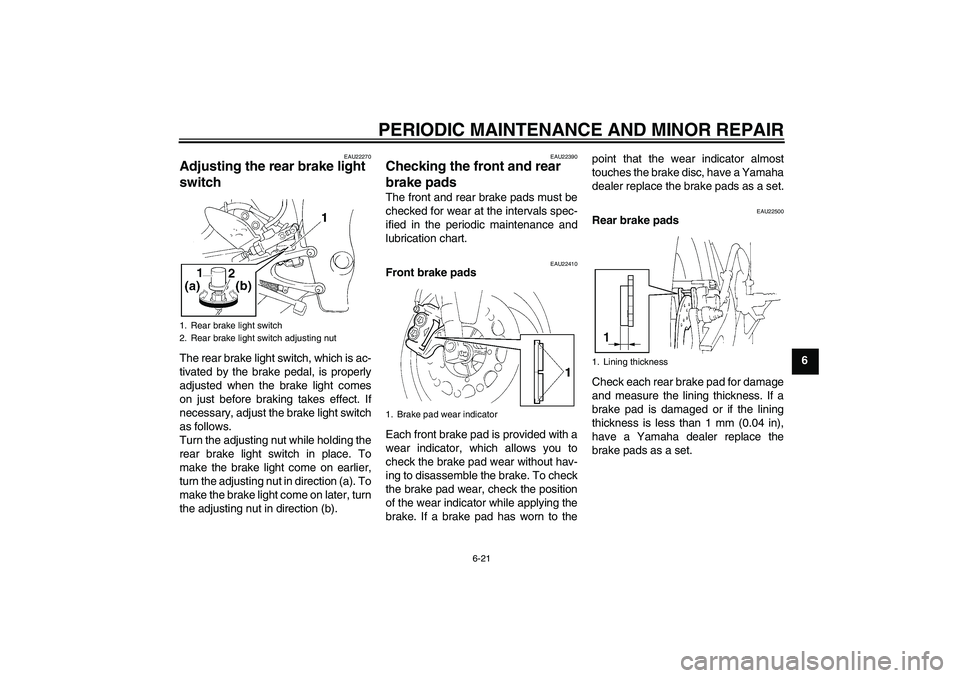 YAMAHA YZF-R1 2004 Repair Manual PERIODIC MAINTENANCE AND MINOR REPAIR
6-21
6
EAU22270
Adjusting the rear brake light 
switch The rear brake light switch, which is ac-
tivated by the brake pedal, is properly
adjusted when the brake l