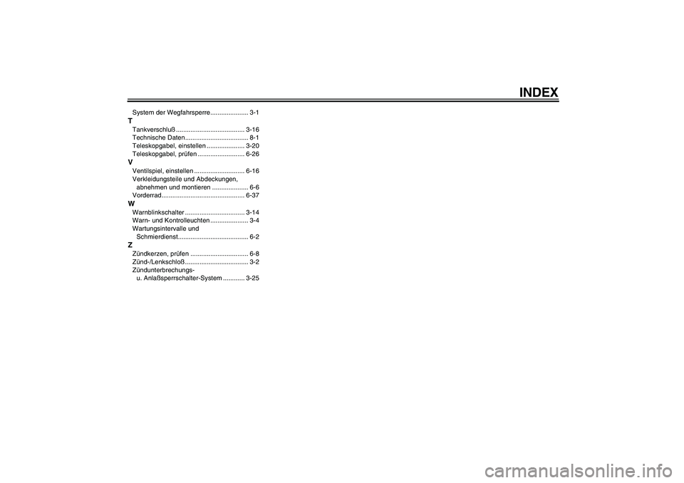 YAMAHA YZF-R1 2004  Betriebsanleitungen (in German) INDEX
System der Wegfahrsperre..................... 3-1TTankverschluß...................................... 3-16
Technische Daten................................... 8-1
Teleskopgabel, einstellen ....