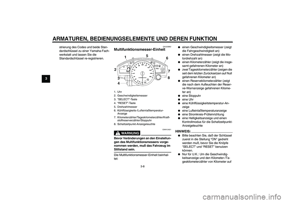 YAMAHA YZF-R1 2004  Betriebsanleitungen (in German) ARMATUREN, BEDIENUNGSELEMENTE UND DEREN FUNKTION
3-8
3
strierung des Codes und beide Stan-
dardschlüssel zu einer Yamaha-Fach-
werkstatt und lassen Sie die 
Standardschlüssel re-registrieren.
GAU339