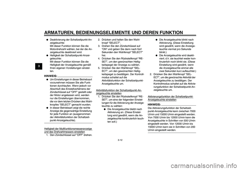 YAMAHA YZF-R1 2004  Betriebsanleitungen (in German) ARMATUREN, BEDIENUNGSELEMENTE UND DEREN FUNKTION
3-12
3

Deaktivierung der Schaltzeitpunkt-An-
zeigeleuchte:
Mit dieser Funktion können Sie die 
Motordrehzahl wählen, bei der die An-
zeigeleuchte d