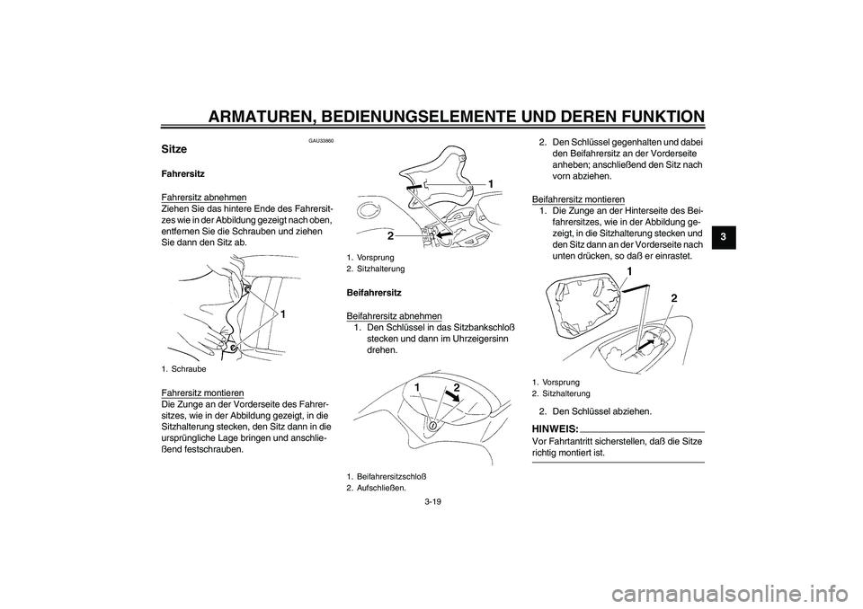 YAMAHA YZF-R1 2004  Betriebsanleitungen (in German) ARMATUREN, BEDIENUNGSELEMENTE UND DEREN FUNKTION
3-19
3
GAU33860
Sitze Fahrersitz
Fahrersitz abnehmenZiehen Sie das hintere Ende des Fahrersit-
zes wie in der Abbildung gezeigt nach oben, 
entfernen S