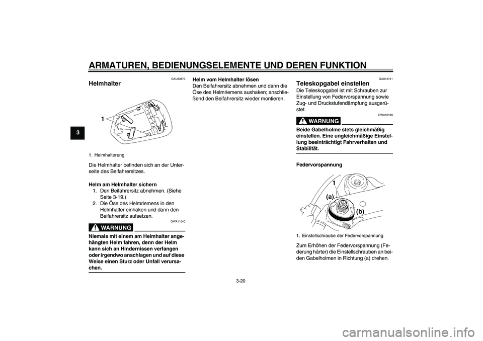 YAMAHA YZF-R1 2004  Betriebsanleitungen (in German) ARMATUREN, BEDIENUNGSELEMENTE UND DEREN FUNKTION
3-20
3
GAU33870
Helmhalter Die Helmhalter befinden sich an der Unter-
seite des Beifahrersitzes.
Helm am Helmhalter sichern
1. Den Beifahrersitz abnehm