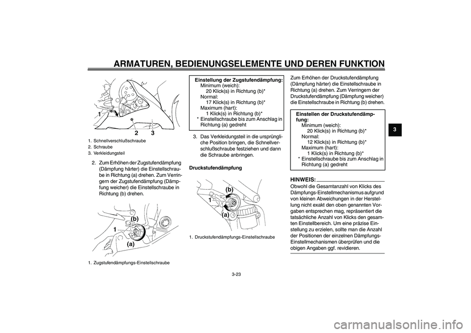 YAMAHA YZF-R1 2004  Betriebsanleitungen (in German) ARMATUREN, BEDIENUNGSELEMENTE UND DEREN FUNKTION
3-23
3
2. Zum Erhöhen der Zugstufendämpfung 
(Dämpfung härter) die Einstellschrau-
be in Richtung (a) drehen. Zum Verrin-
gern der Zugstufendämpfu