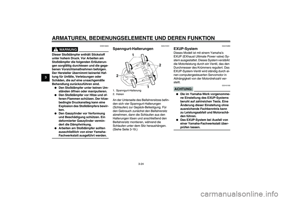 YAMAHA YZF-R1 2004  Betriebsanleitungen (in German) ARMATUREN, BEDIENUNGSELEMENTE UND DEREN FUNKTION
3-24
3
WARNUNG
GWA10220
Dieser Stoßdämpfer enthält Stickstoff 
unter hohem Druck. Vor Arbeiten am 
Stoßdämpfer die folgenden Erläuterun-
gen sorg