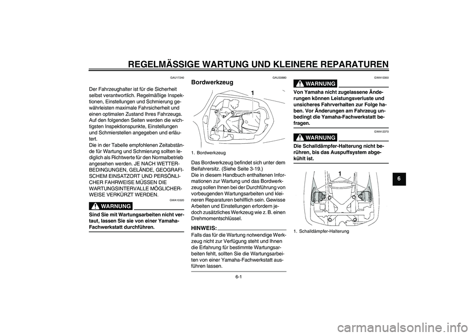 YAMAHA YZF-R1 2004  Betriebsanleitungen (in German) REGELMÄSSIGE WARTUNG UND KLEINERE REPARATUREN
6-1
6
GAU17240
Der Fahrzeughalter ist für die Sicherheit 
selbst verantwortlich. Regelmäßige Inspek-
tionen, Einstellungen und Schmierung ge-
währlei