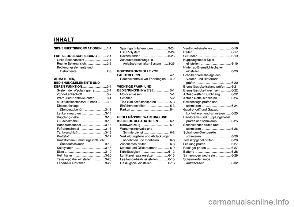 YAMAHA YZF-R1 2004  Betriebsanleitungen (in German) INHALTSICHERHEITSINFORMATIONEN ....1-1
FAHRZEUGBESCHREIBUNG ..........2-1
Linke Seitenansicht .........................2-1
Rechte Seitenansicht.......................2-2
Bedienungselemente und 
Instru