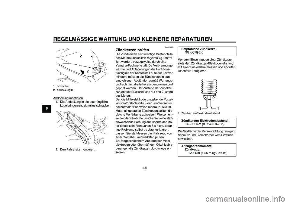 YAMAHA YZF-R1 2004  Betriebsanleitungen (in German) REGELMÄSSIGE WARTUNG UND KLEINERE REPARATUREN
6-8
6
Abdeckung montieren1. Die Abdeckung in die ursprüngliche 
Lage bringen und dann festschrauben.
2. Den Fahrersitz montieren.
GAU19651
Zündkerzen p