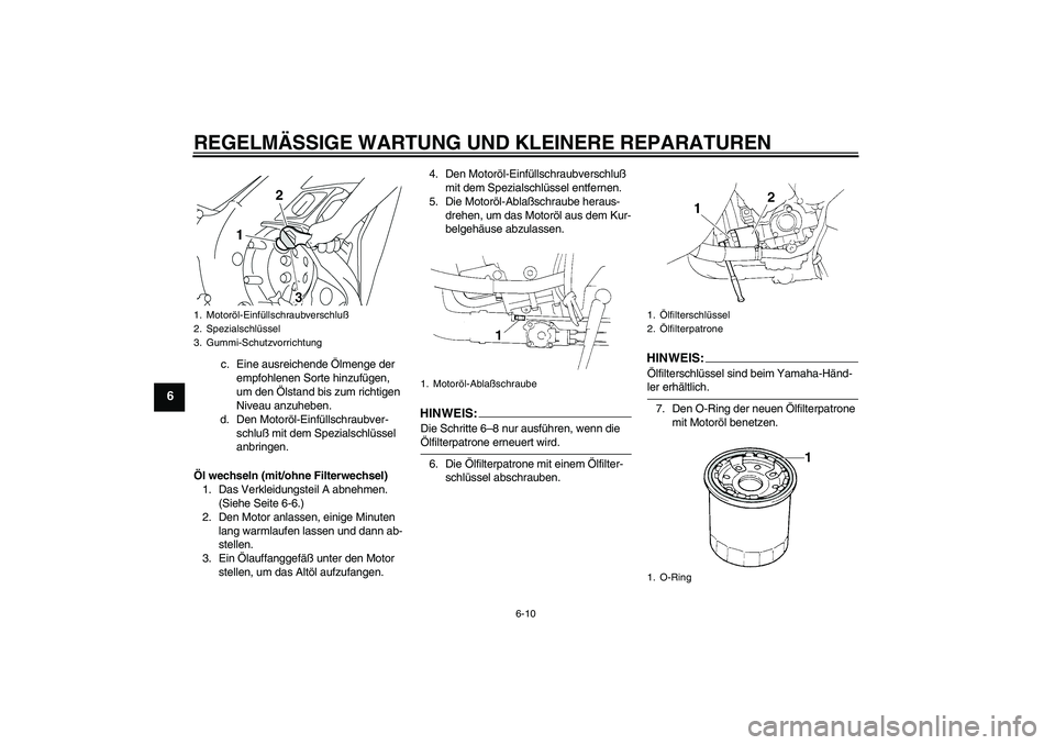 YAMAHA YZF-R1 2004  Betriebsanleitungen (in German) REGELMÄSSIGE WARTUNG UND KLEINERE REPARATUREN
6-10
6
c. Eine ausreichende Ölmenge der 
empfohlenen Sorte hinzufügen, 
um den Ölstand bis zum richtigen 
Niveau anzuheben.
d. Den Motoröl-Einfüllsc
