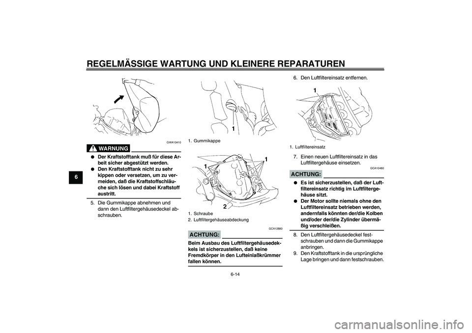 YAMAHA YZF-R1 2004  Betriebsanleitungen (in German) REGELMÄSSIGE WARTUNG UND KLEINERE REPARATUREN
6-14
6
WARNUNG
GWA10410

Der Kraftstofftank muß für diese Ar-
beit sicher abgestützt werden.

Den Kraftstofftank nicht zu sehr 
kippen oder versetze