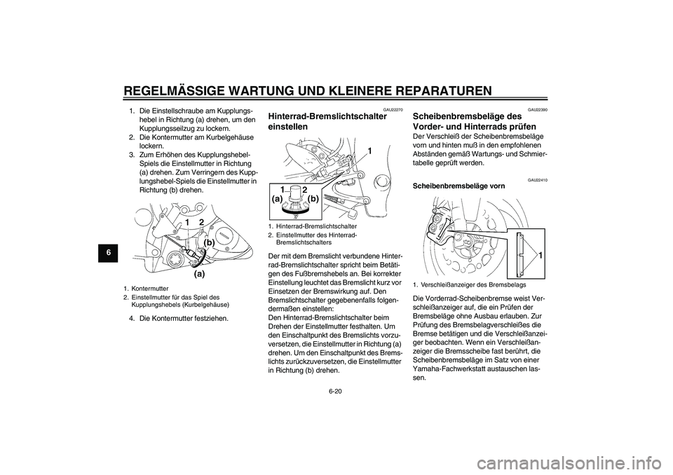 YAMAHA YZF-R1 2004  Betriebsanleitungen (in German) REGELMÄSSIGE WARTUNG UND KLEINERE REPARATUREN
6-20
6
1. Die Einstellschraube am Kupplungs-
hebel in Richtung (a) drehen, um den 
Kupplungsseilzug zu lockern.
2. Die Kontermutter am Kurbelgehäuse 
lo