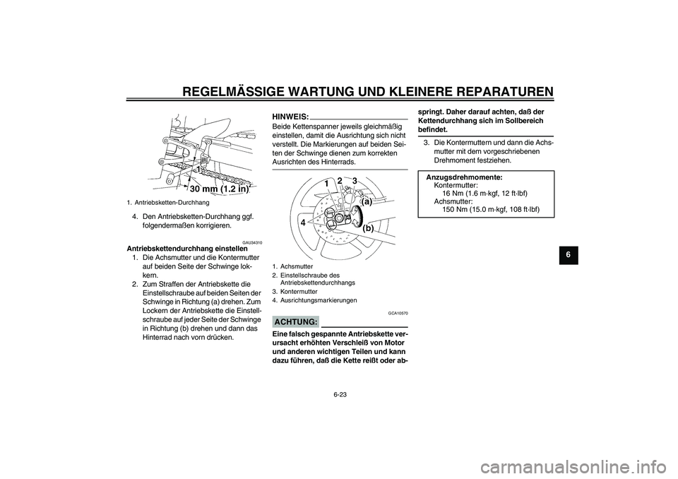YAMAHA YZF-R1 2004 Betriebsanleitungen (in German) REGELMÄSSIGE WARTUNG UND KLEINERE REPARATUREN
6-23
6
4. Den Antriebsketten-Durchhang ggf.
folgendermaßen korrigieren.
GAU34310
Antriebskettendurchhang einstellen
1. Die Achsmutter und die Kontermut YAMAHA YZF-R1 2004 Betriebsanleitungen (in German) REGELMÄSSIGE WARTUNG UND KLEINERE REPARATUREN
6-23
6
4. Den Antriebsketten-Durchhang ggf.
folgendermaßen korrigieren.
GAU34310
Antriebskettendurchhang einstellen
1. Die Achsmutter und die Kontermut