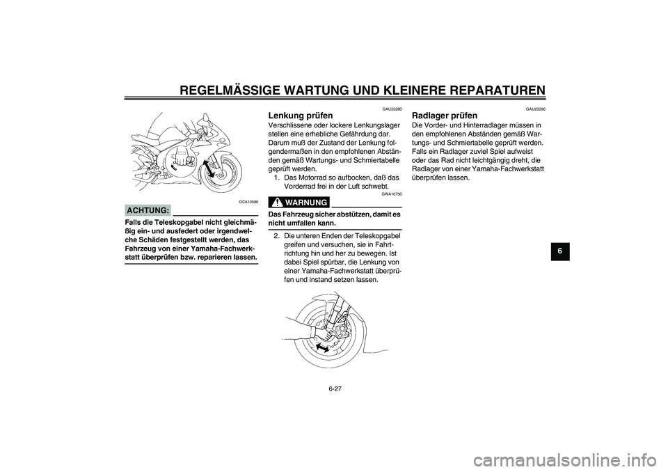 YAMAHA YZF-R1 2004 Betriebsanleitungen (in German) REGELMÄSSIGE WARTUNG UND KLEINERE REPARATUREN
6-27
6
ACHTUNG:
GCA10590
Falls die Teleskopgabel nicht gleichmä-
ßig ein- und ausfedert oder irgendwel-
che Schäden festgestellt werden, das
Fahrzeug YAMAHA YZF-R1 2004 Betriebsanleitungen (in German) REGELMÄSSIGE WARTUNG UND KLEINERE REPARATUREN
6-27
6
ACHTUNG:
GCA10590
Falls die Teleskopgabel nicht gleichmä-
ßig ein- und ausfedert oder irgendwel-
che Schäden festgestellt werden, das
Fahrzeug