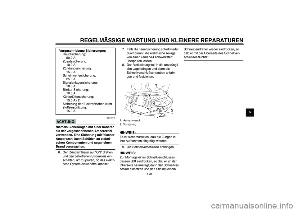 YAMAHA YZF-R1 2004 Betriebsanleitungen (in German) REGELMÄSSIGE WARTUNG UND KLEINERE REPARATUREN
6-31
6
ACHTUNG:
GCA10640
Niemals Sicherungen mit einer höheren
als der vorgeschriebenen Amperezahl
verwenden. Eine Sicherung mit falscher
Amperezahl YAMAHA YZF-R1 2004 Betriebsanleitungen (in German) REGELMÄSSIGE WARTUNG UND KLEINERE REPARATUREN
6-31
6
ACHTUNG:
GCA10640
Niemals Sicherungen mit einer höheren
als der vorgeschriebenen Amperezahl
verwenden. Eine Sicherung mit falscher
Amperezahl