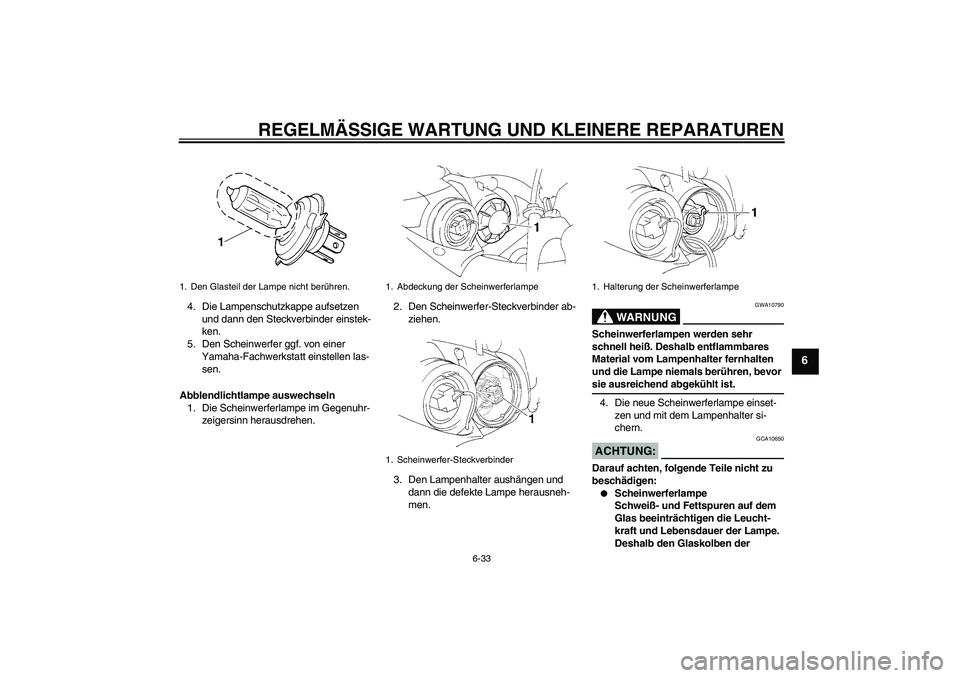 YAMAHA YZF-R1 2004  Betriebsanleitungen (in German) REGELMÄSSIGE WARTUNG UND KLEINERE REPARATUREN
6-33
6
4. Die Lampenschutzkappe aufsetzen 
und dann den Steckverbinder einstek-
ken.
5. Den Scheinwerfer ggf. von einer 
Yamaha-Fachwerkstatt einstellen 