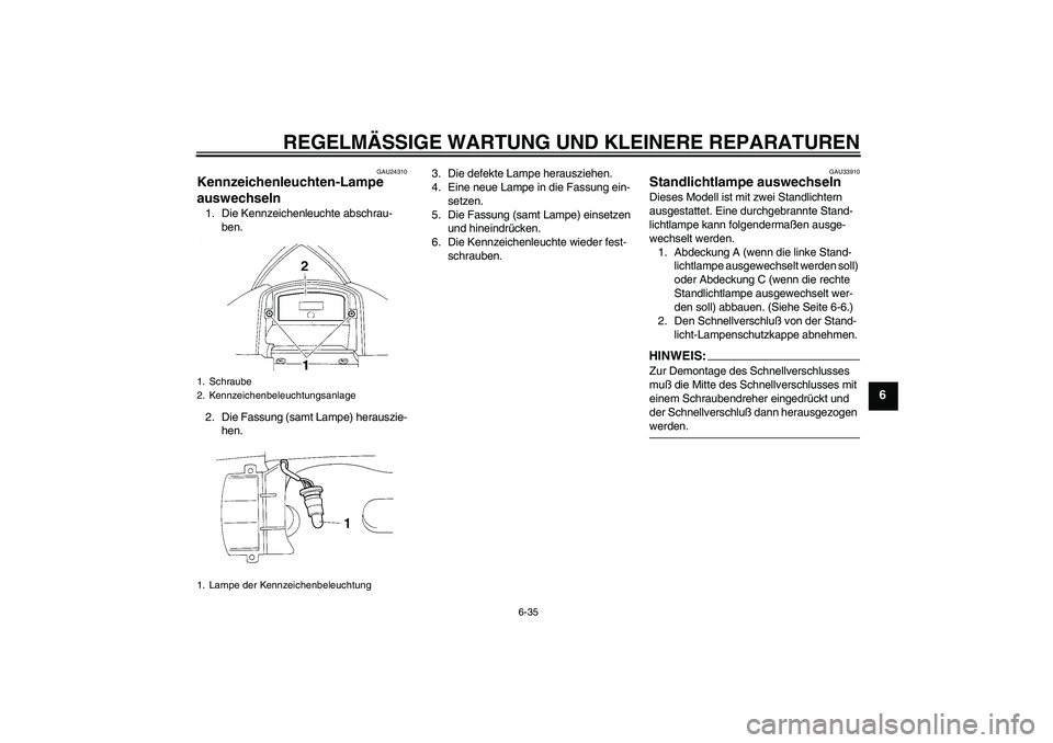 YAMAHA YZF-R1 2004  Betriebsanleitungen (in German) REGELMÄSSIGE WARTUNG UND KLEINERE REPARATUREN
6-35
6
GAU24310
Kennzeichenleuchten-Lampe 
auswechseln 1. Die Kennzeichenleuchte abschrau-
ben.
2. Die Fassung (samt Lampe) herauszie-
hen.3. Die defekte