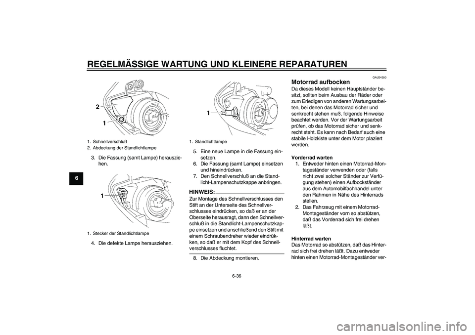 YAMAHA YZF-R1 2004  Betriebsanleitungen (in German) REGELMÄSSIGE WARTUNG UND KLEINERE REPARATUREN
6-36
6
3. Die Fassung (samt Lampe) herauszie-
hen.
4. Die defekte Lampe herausziehen.5. Eine neue Lampe in die Fassung ein-
setzen.
6. Die Fassung (samt 