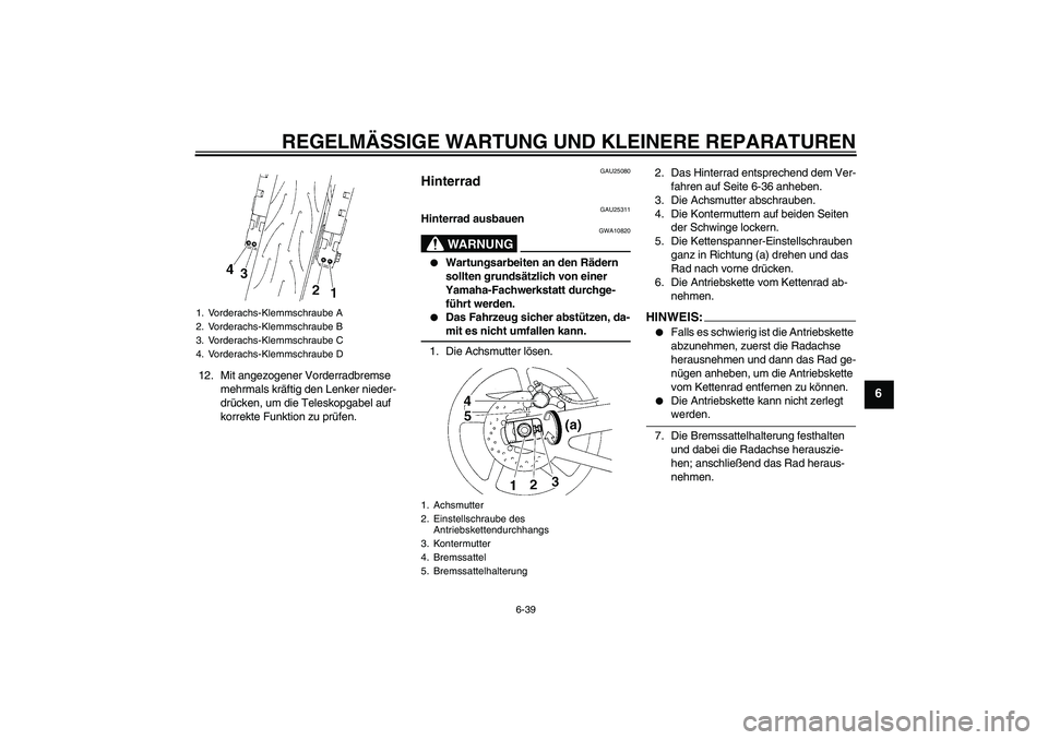 YAMAHA YZF-R1 2004  Betriebsanleitungen (in German) REGELMÄSSIGE WARTUNG UND KLEINERE REPARATUREN
6-39
6
12. Mit angezogener Vorderradbremse 
mehrmals kräftig den Lenker nieder-
drücken, um die Teleskopgabel auf 
korrekte Funktion zu prüfen.
GAU250